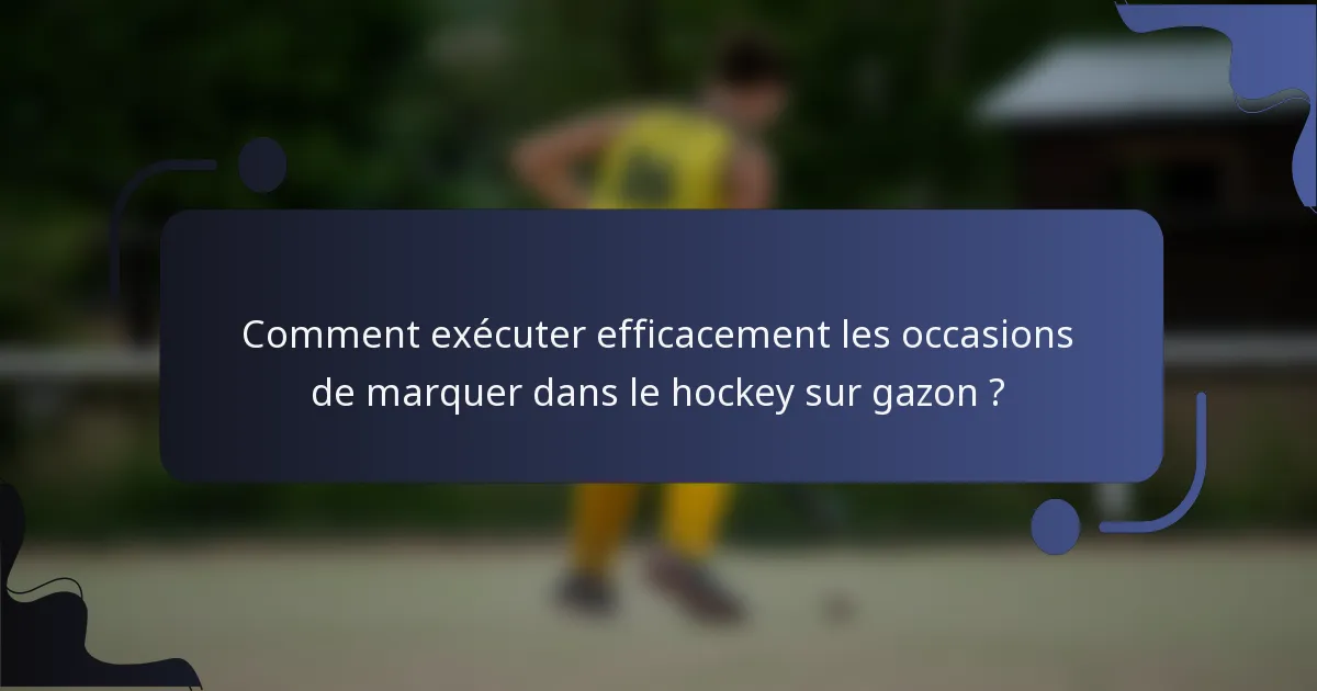 Comment exécuter efficacement les occasions de marquer dans le hockey sur gazon ?
