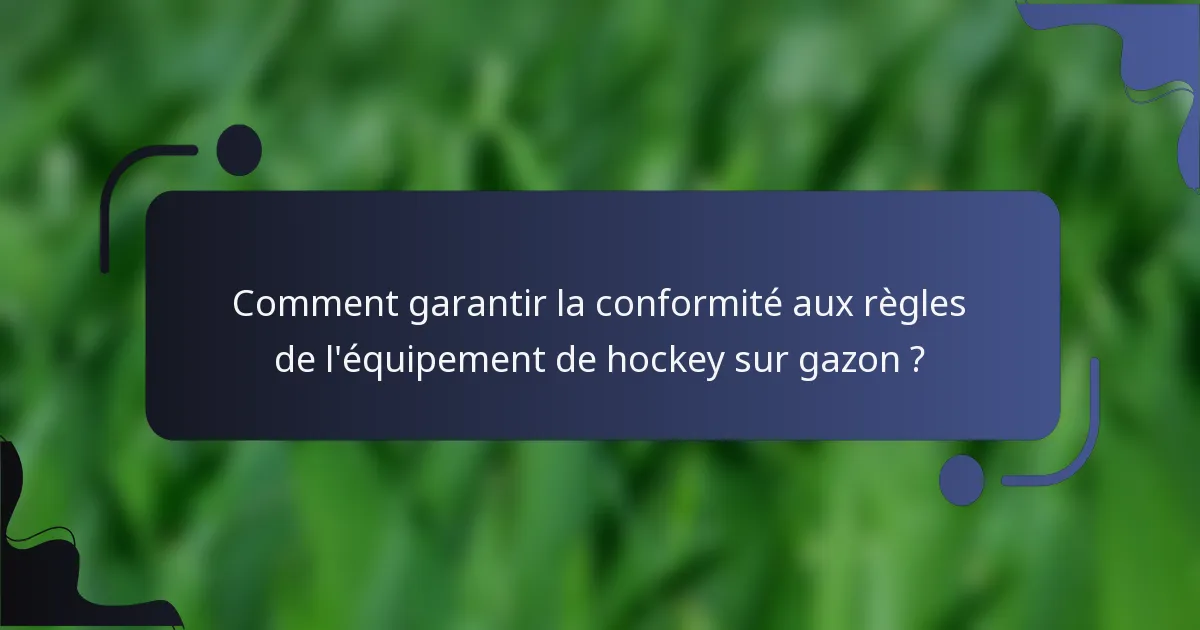 Comment garantir la conformité aux règles de l'équipement de hockey sur gazon ?