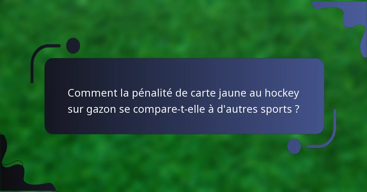 Comment la pénalité de carte jaune au hockey sur gazon se compare-t-elle à d'autres sports ?
