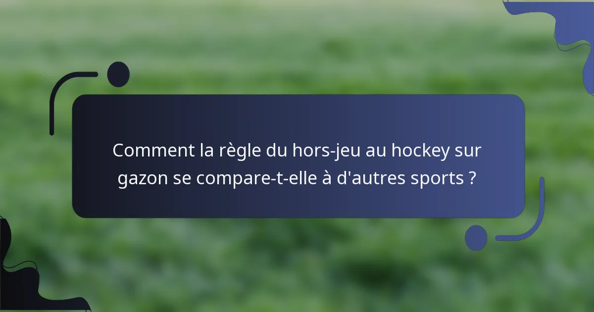 Comment la règle du hors-jeu au hockey sur gazon se compare-t-elle à d'autres sports ?