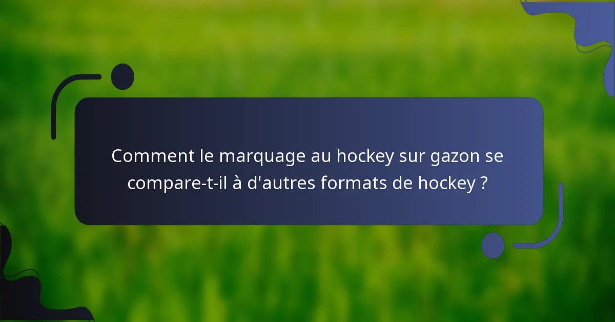 Comment le marquage au hockey sur gazon se compare-t-il à d'autres formats de hockey ?
