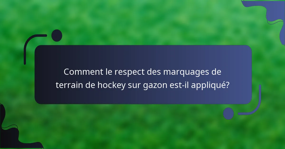 Comment le respect des marquages de terrain de hockey sur gazon est-il appliqué?