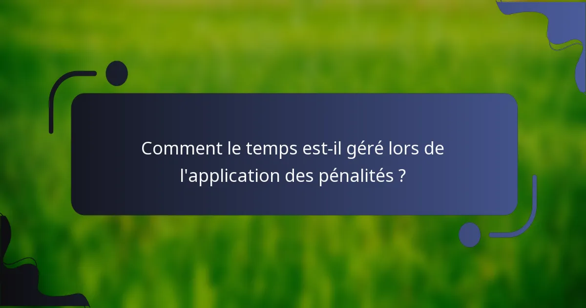 Comment le temps est-il géré lors de l'application des pénalités ?