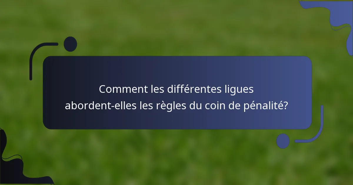 Comment les différentes ligues abordent-elles les règles du coin de pénalité?