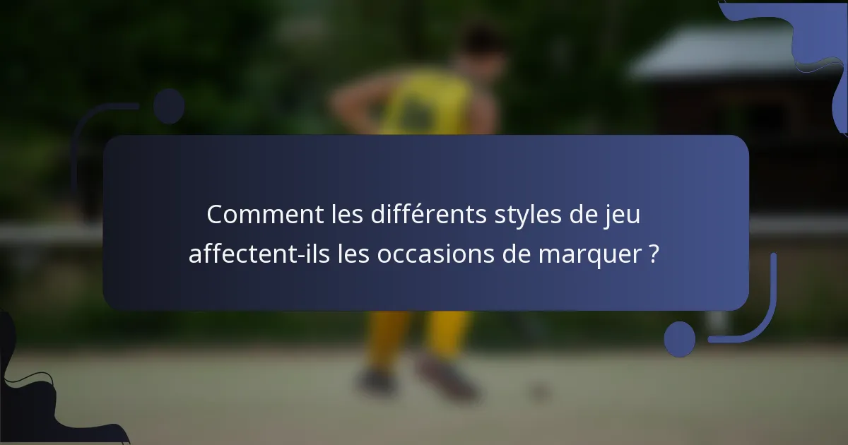 Comment les différents styles de jeu affectent-ils les occasions de marquer ?