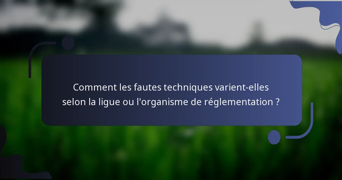 Comment les fautes techniques varient-elles selon la ligue ou l'organisme de réglementation ?