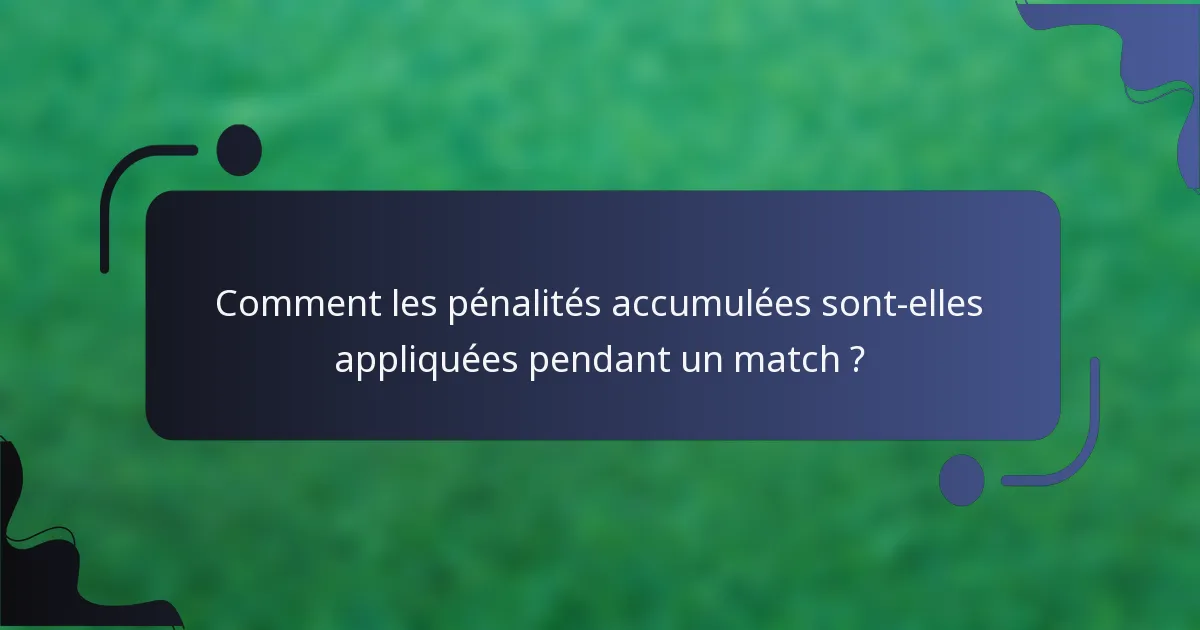 Comment les pénalités accumulées sont-elles appliquées pendant un match ?