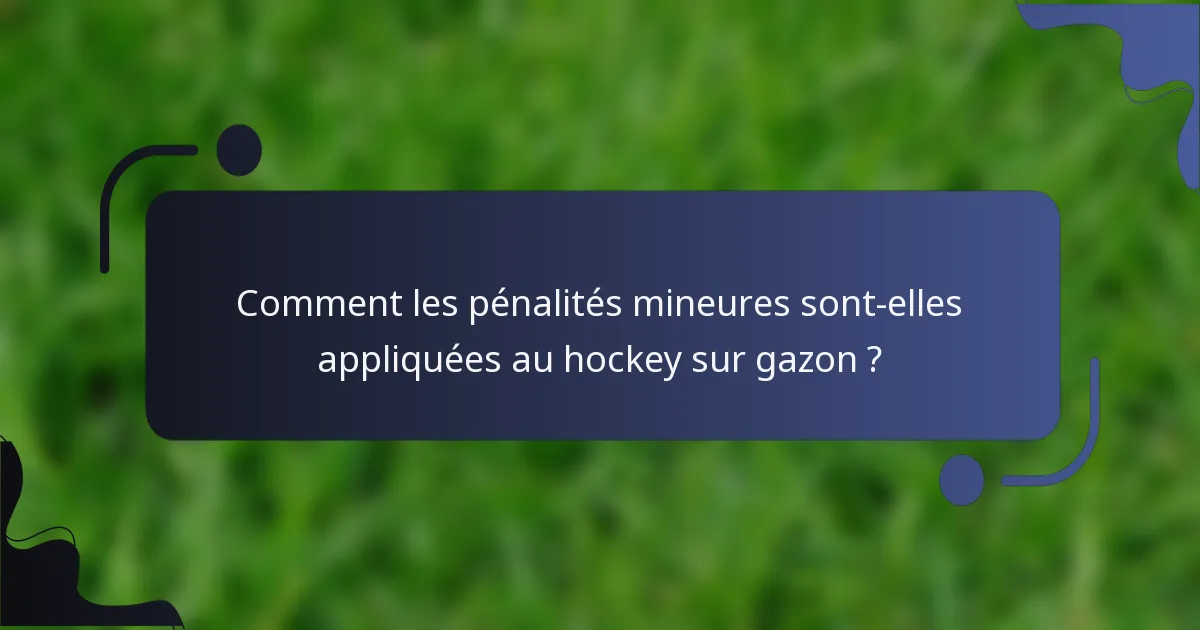 Comment les pénalités mineures sont-elles appliquées au hockey sur gazon ?