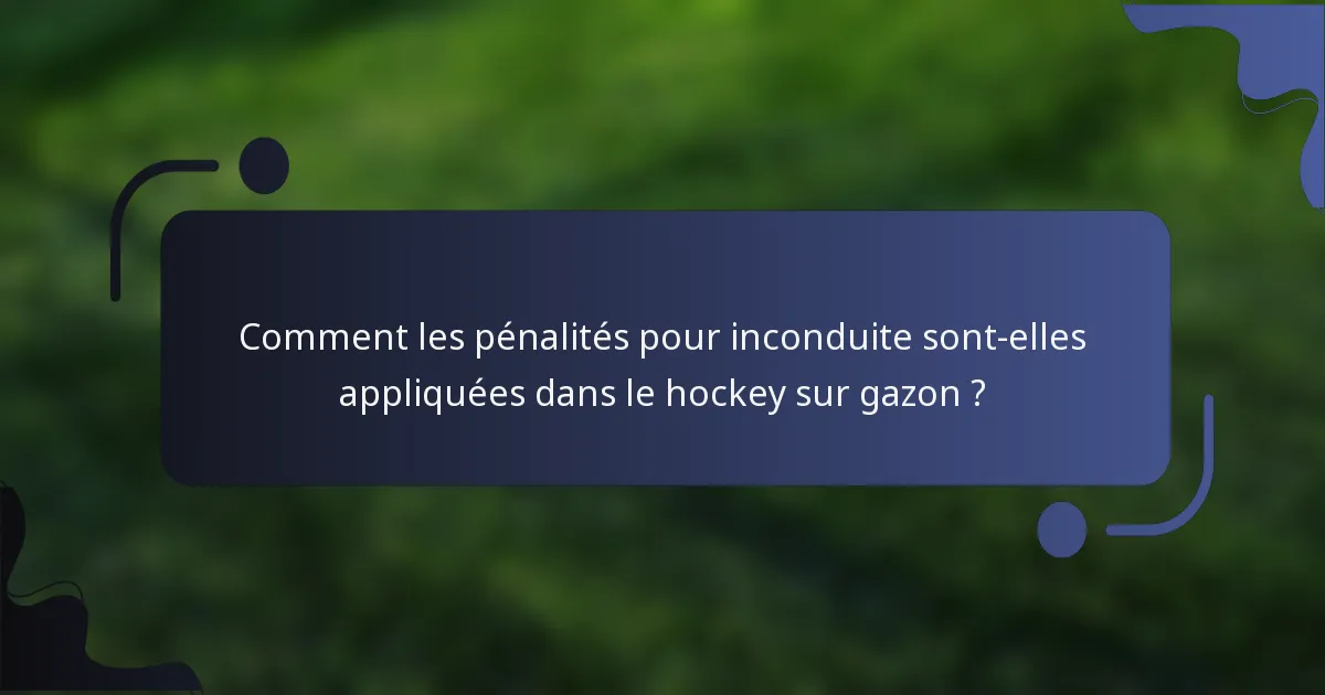 Comment les pénalités pour inconduite sont-elles appliquées dans le hockey sur gazon ?