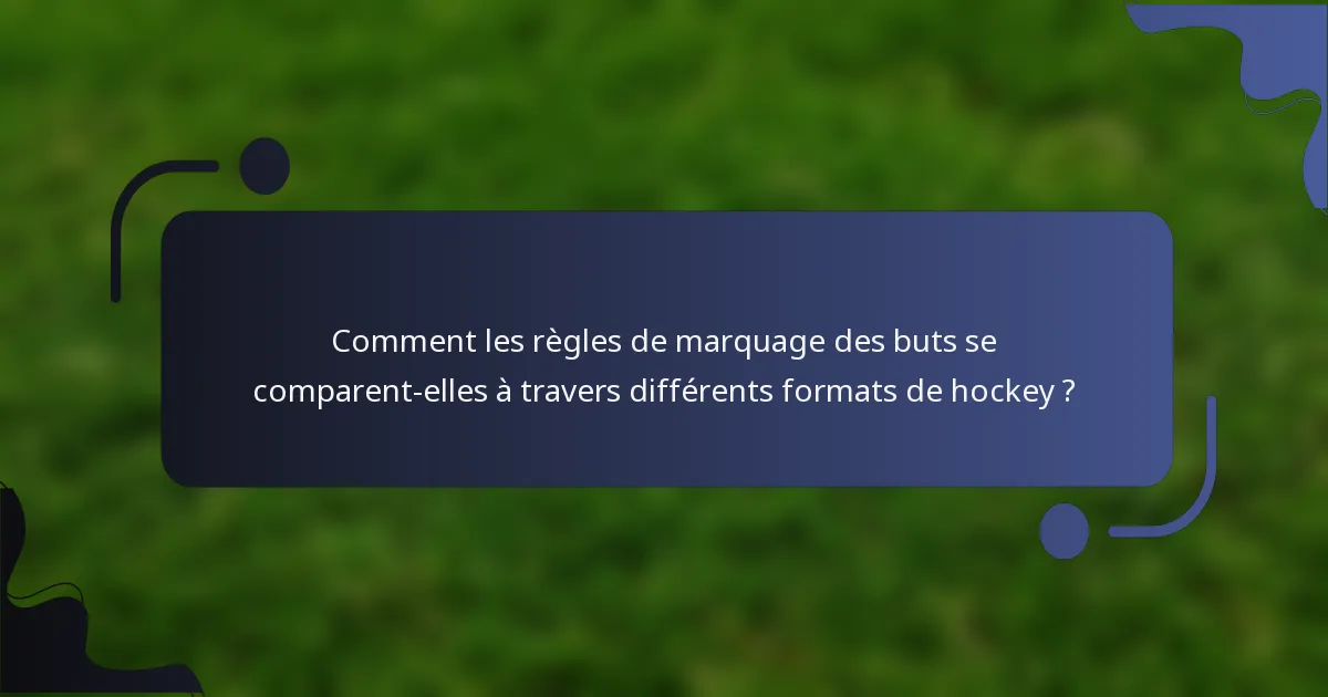 Comment les règles de marquage des buts se comparent-elles à travers différents formats de hockey ?