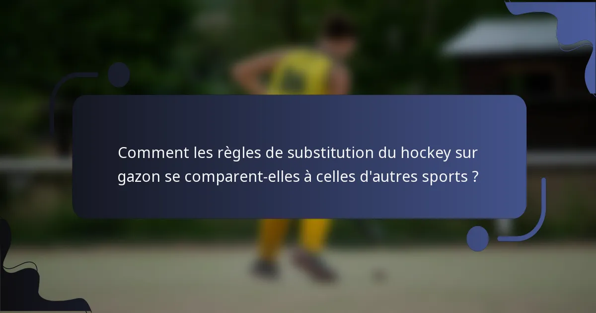 Comment les règles de substitution du hockey sur gazon se comparent-elles à celles d'autres sports ?