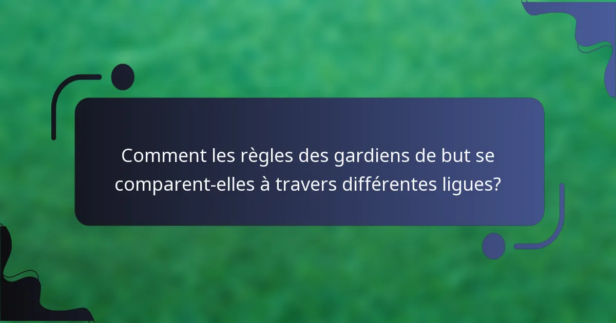 Comment les règles des gardiens de but se comparent-elles à travers différentes ligues?