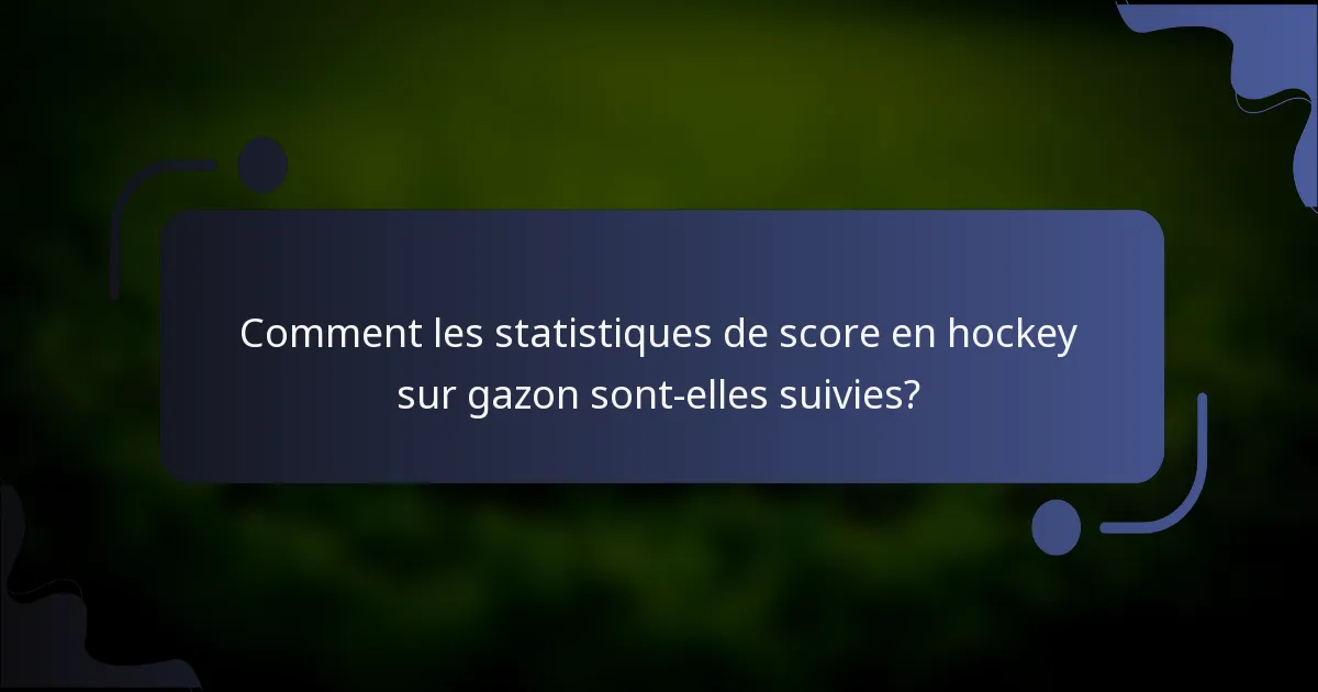 Comment les statistiques de score en hockey sur gazon sont-elles suivies?