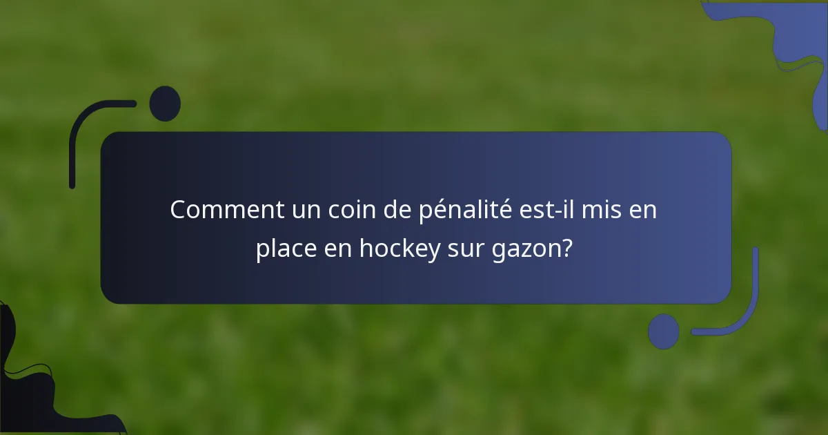 Comment un coin de pénalité est-il mis en place en hockey sur gazon?