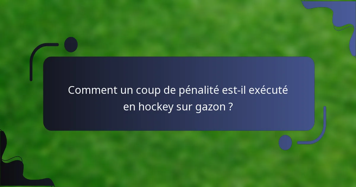 Comment un coup de pénalité est-il exécuté en hockey sur gazon ?