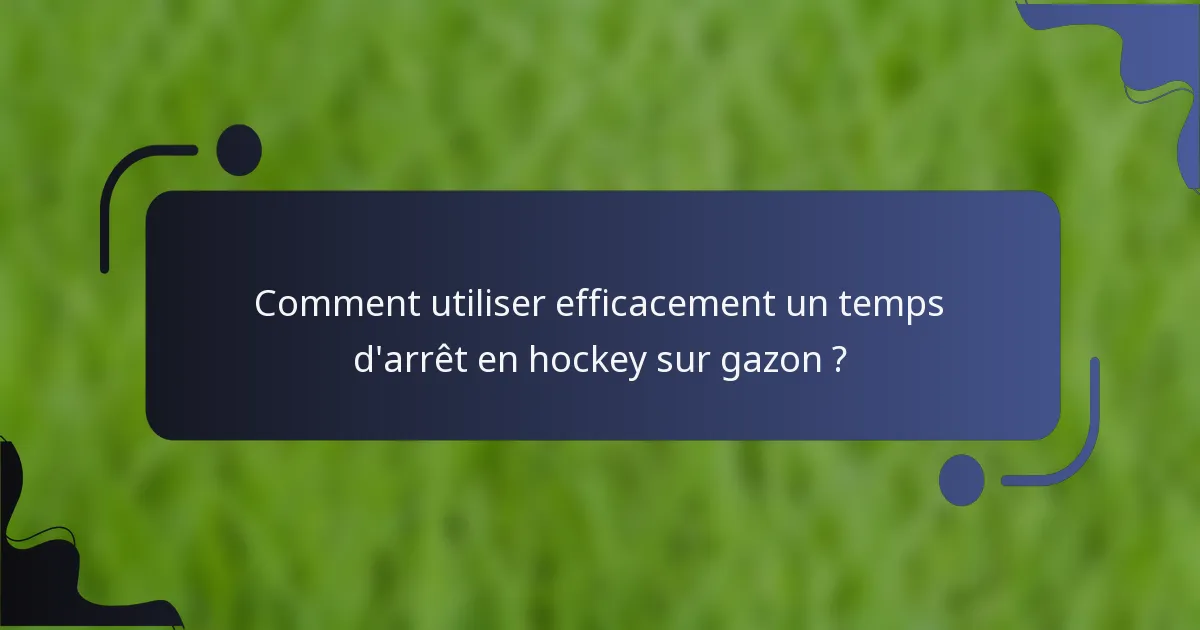 Comment utiliser efficacement un temps d'arrêt en hockey sur gazon ?
