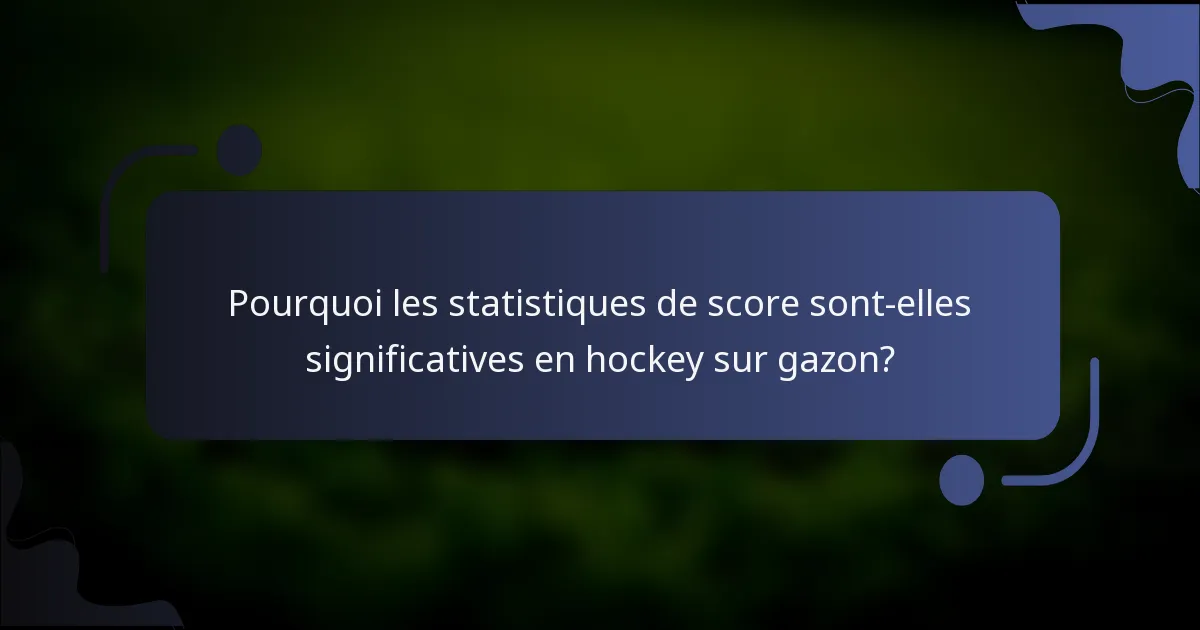 Pourquoi les statistiques de score sont-elles significatives en hockey sur gazon?