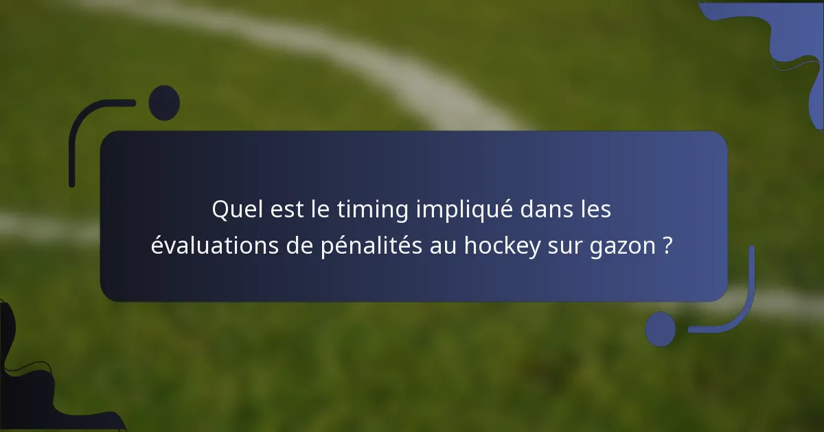 Quel est le timing impliqué dans les évaluations de pénalités au hockey sur gazon ?