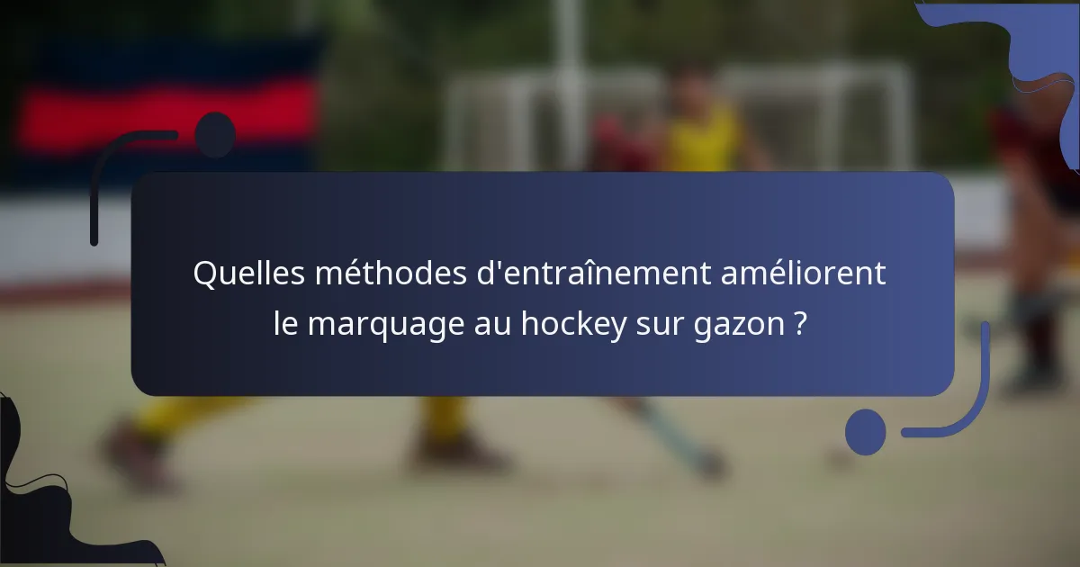 Quelles méthodes d'entraînement améliorent le marquage au hockey sur gazon ?