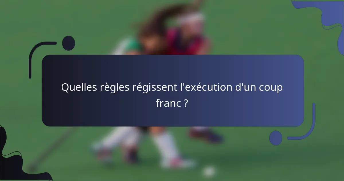 Quelles règles régissent l'exécution d'un coup franc ?