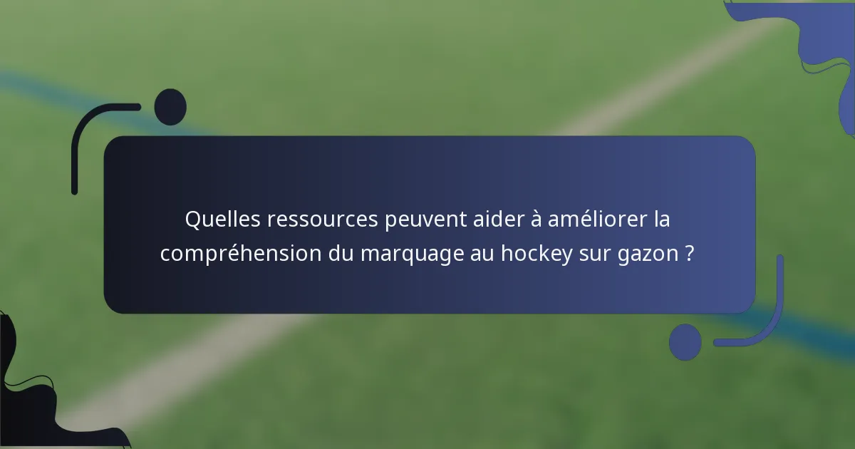 Quelles ressources peuvent aider à améliorer la compréhension du marquage au hockey sur gazon ?