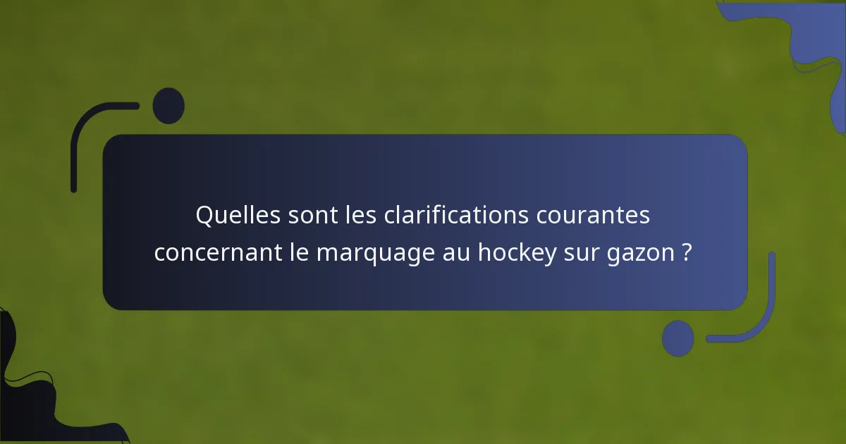 Quelles sont les clarifications courantes concernant le marquage au hockey sur gazon ?