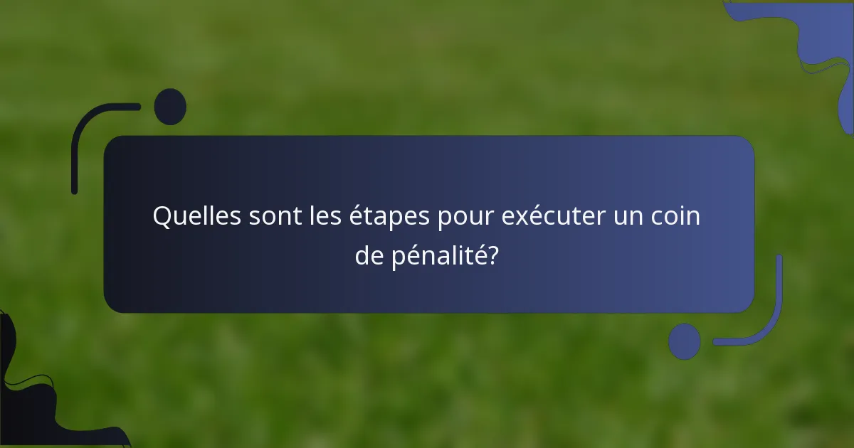 Quelles sont les étapes pour exécuter un coin de pénalité?