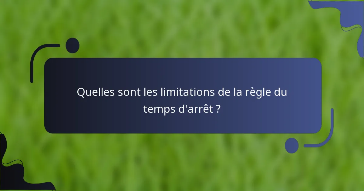 Quelles sont les limitations de la règle du temps d'arrêt ?