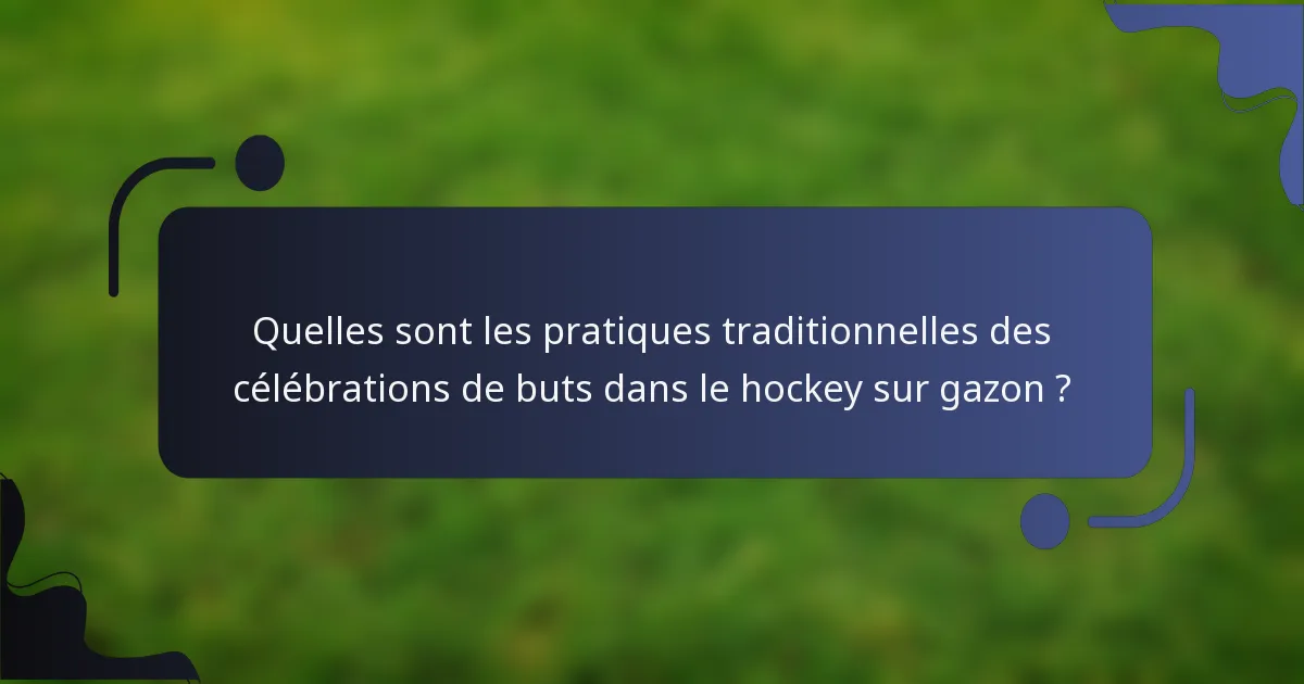Quelles sont les pratiques traditionnelles des célébrations de buts dans le hockey sur gazon ?