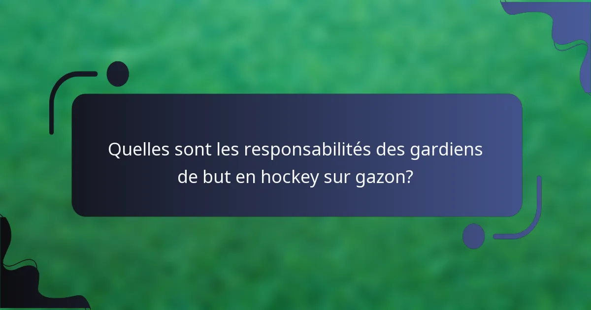 Quelles sont les responsabilités des gardiens de but en hockey sur gazon?