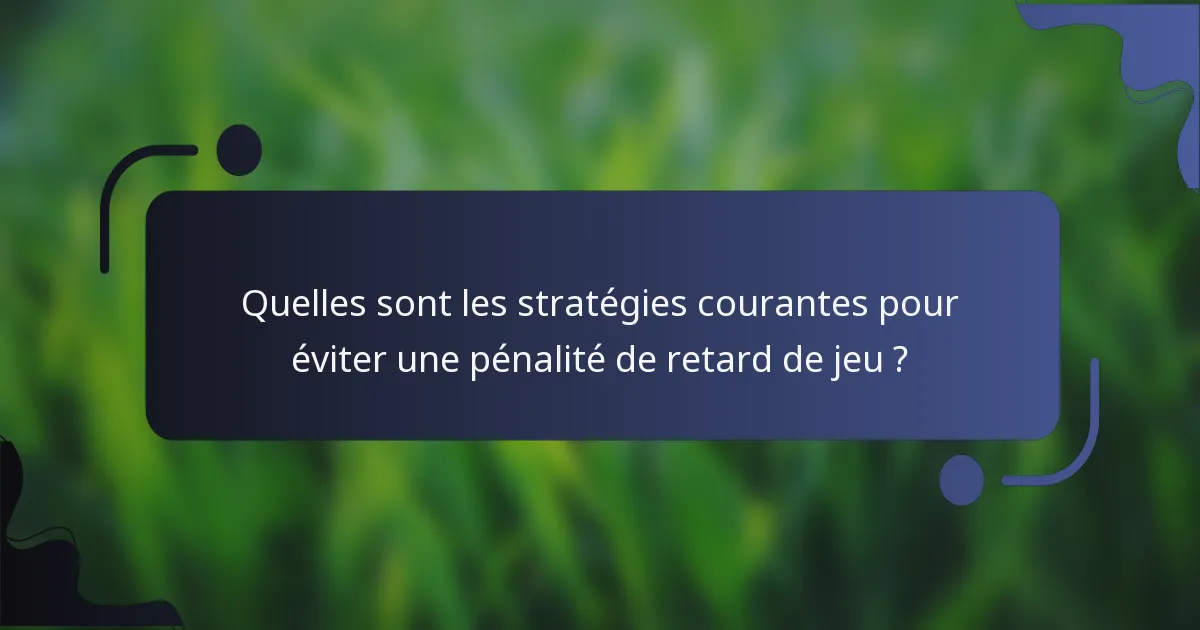Quelles sont les stratégies courantes pour éviter une pénalité de retard de jeu ?