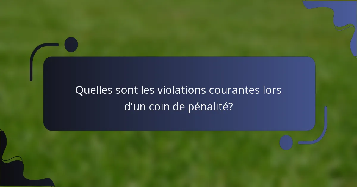 Quelles sont les violations courantes lors d'un coin de pénalité?