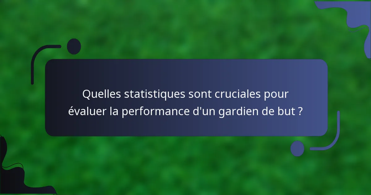Quelles statistiques sont cruciales pour évaluer la performance d'un gardien de but ?