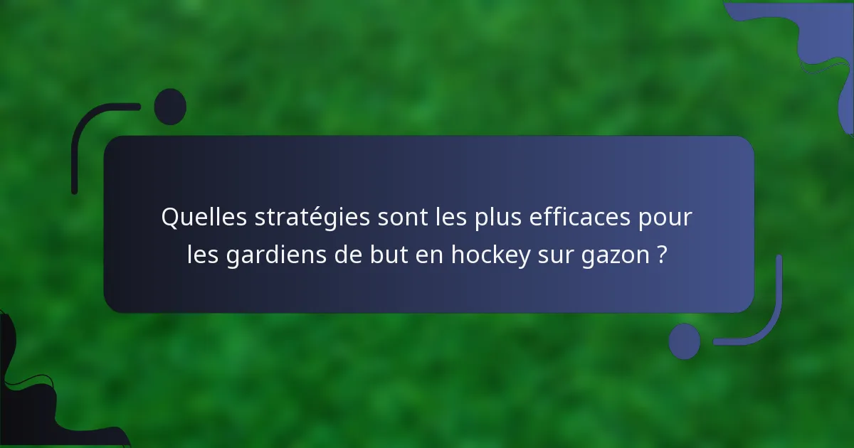 Quelles stratégies sont les plus efficaces pour les gardiens de but en hockey sur gazon ?