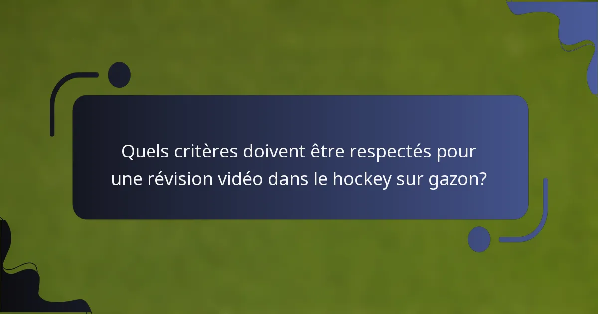 Quels critères doivent être respectés pour une révision vidéo dans le hockey sur gazon?