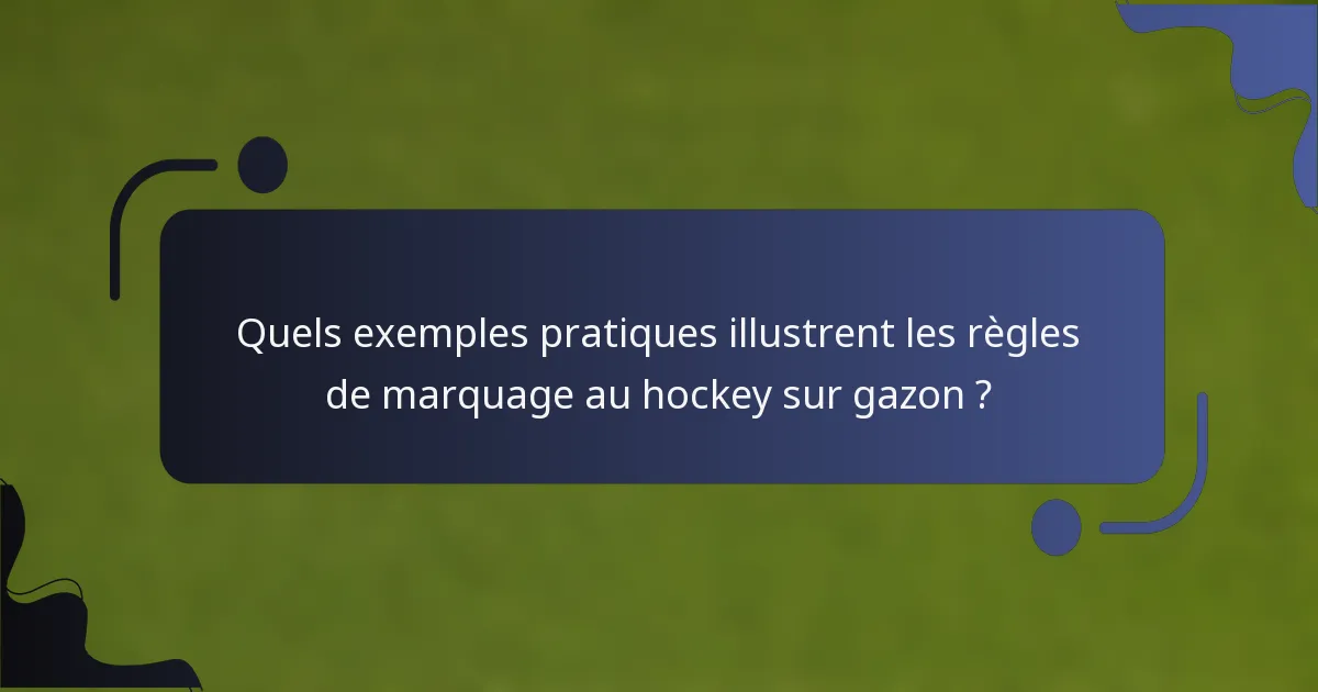 Quels exemples pratiques illustrent les règles de marquage au hockey sur gazon ?
