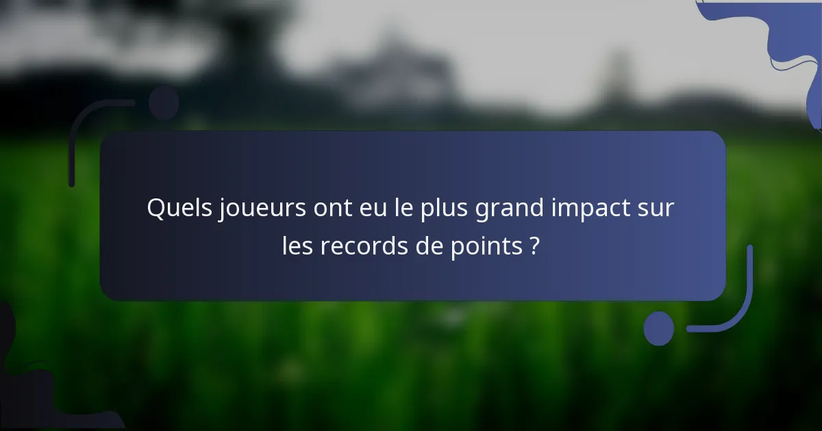 Quels joueurs ont eu le plus grand impact sur les records de points ?