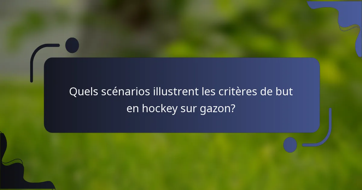 Quels scénarios illustrent les critères de but en hockey sur gazon?