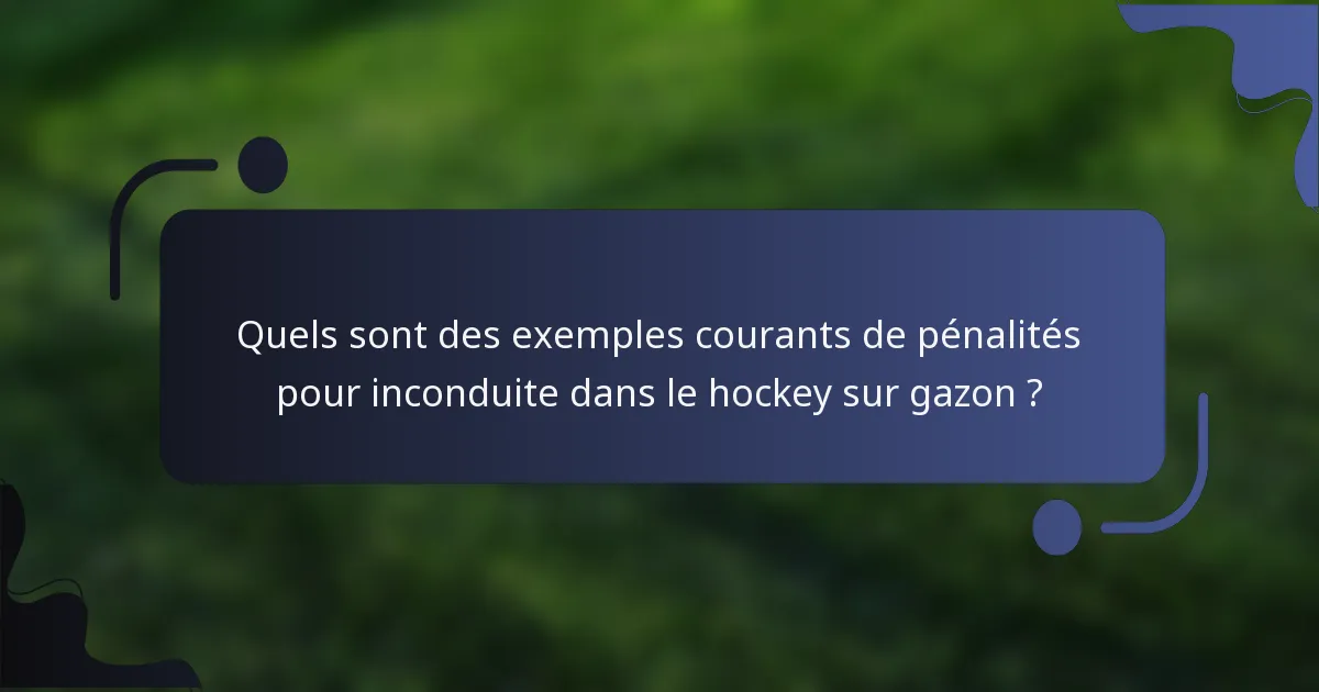 Quels sont des exemples courants de pénalités pour inconduite dans le hockey sur gazon ?