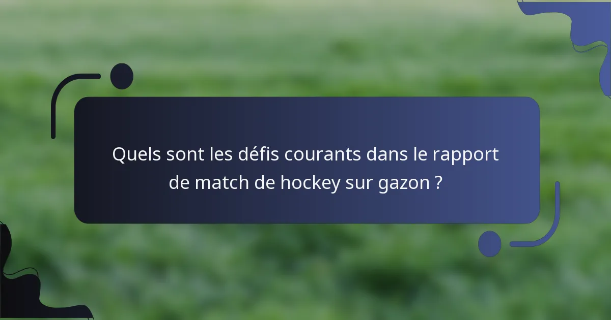 Quels sont les défis courants dans le rapport de match de hockey sur gazon ?