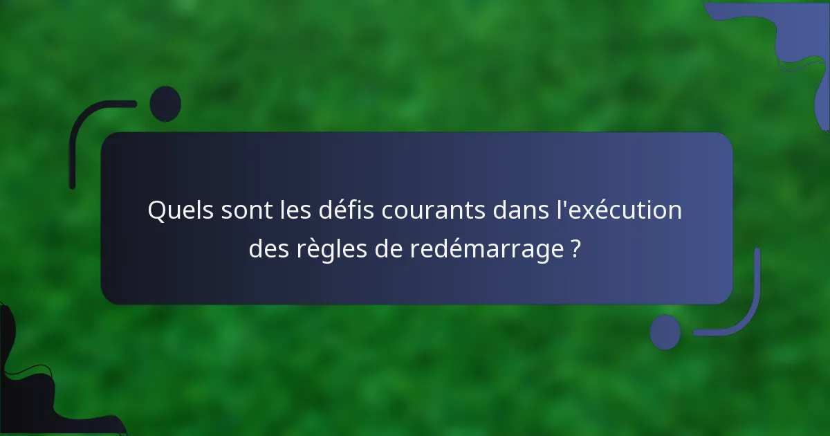 Quels sont les défis courants dans l'exécution des règles de redémarrage ?