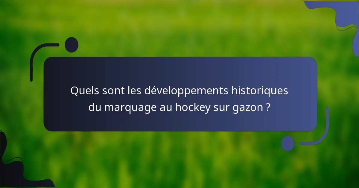 Quels sont les développements historiques du marquage au hockey sur gazon ?