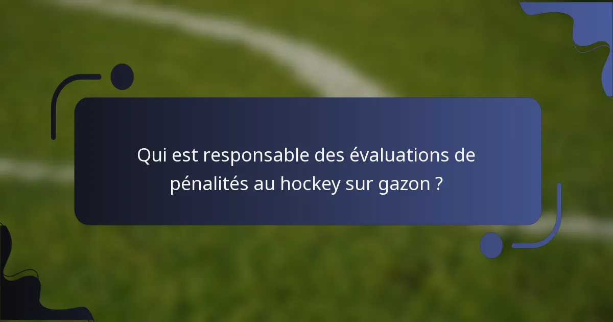 Qui est responsable des évaluations de pénalités au hockey sur gazon ?